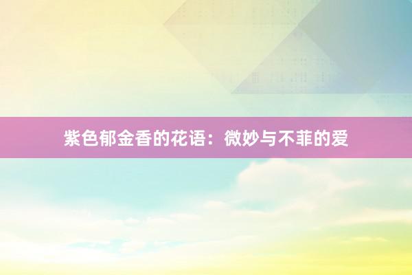 紫色郁金香的花语：微妙与不菲的爱